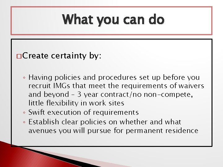 What you can do � Create certainty by: ◦ Having policies and procedures set