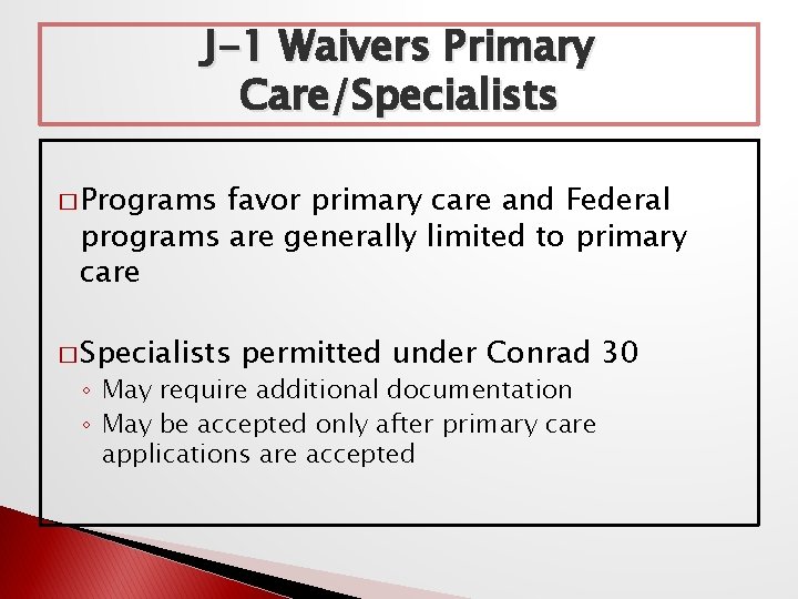 J-1 Waivers Primary Care/Specialists � Programs favor primary care and Federal programs are generally