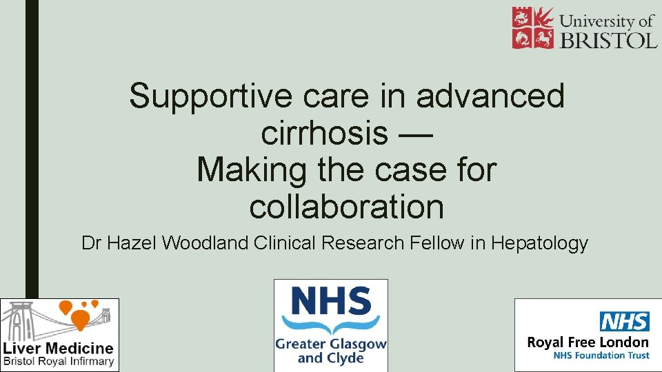 Supportive care in advanced cirrhosis — Making the case for collaboration Dr Hazel Woodland