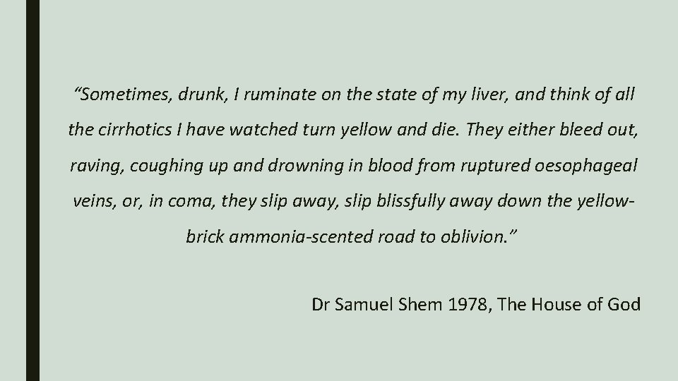 “Sometimes, drunk, I ruminate on the state of my liver, and think of all