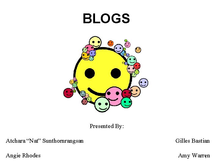 BLOGS Presented By: Atchara “Nat” Sunthornrangsan Gilles Bastian Angie Rhodes Amy Warren 1 