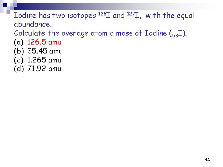 Iodine has two isotopes 126 I and 127 I, with the equal abundance. Calculate Iodine has two isotopes 126 I and 127 I, with the equal abundance. Calculate