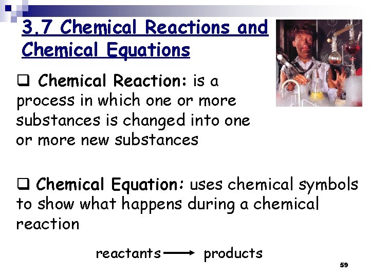 3. 7 Chemical Reactions and Chemical Equations q Chemical Reaction: is a process in