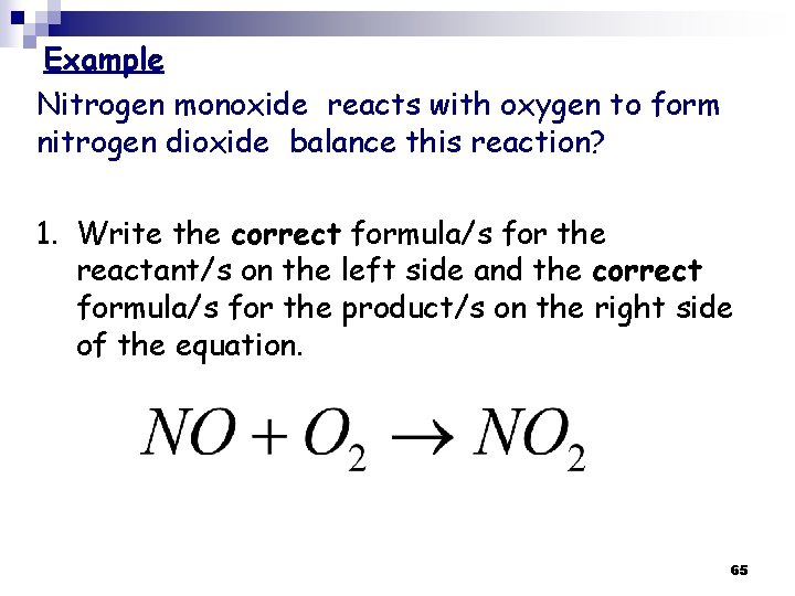 Example Nitrogen monoxide reacts with oxygen to form nitrogen dioxide balance this reaction? 1. Example Nitrogen monoxide reacts with oxygen to form nitrogen dioxide balance this reaction? 1.