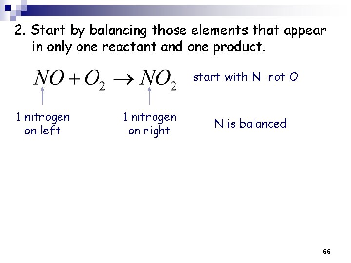 2. Start by balancing those elements that appear in only one reactant and one 2. Start by balancing those elements that appear in only one reactant and one