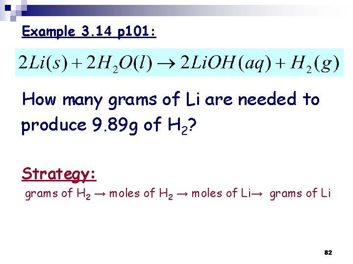 Example 3. 14 p 101: How many grams of Li are needed to produce Example 3. 14 p 101: How many grams of Li are needed to produce