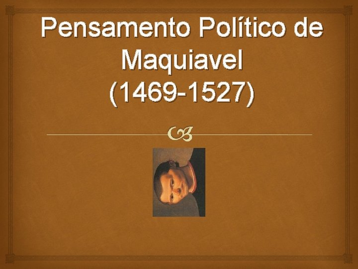 Pensamento Político de Maquiavel (1469 -1527) 