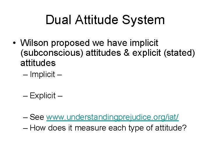Dual Attitude System • Wilson proposed we have implicit (subconscious) attitudes & explicit (stated)
