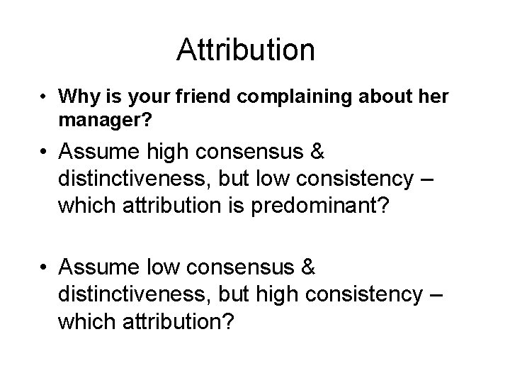 Attribution • Why is your friend complaining about her manager? • Assume high consensus