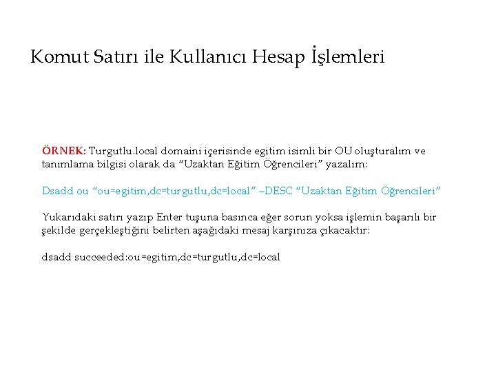 Komut Satırı ile Kullanıcı Hesap İşlemleri ÖRNEK: Turgutlu. local domaini içerisinde egitim isimli bir