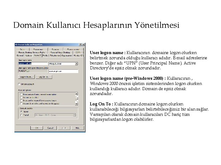 Domain Kullanıcı Hesaplarının Yönetilmesi User logon name : Kullanıcının domaine logon olurken belirtmek zorunda