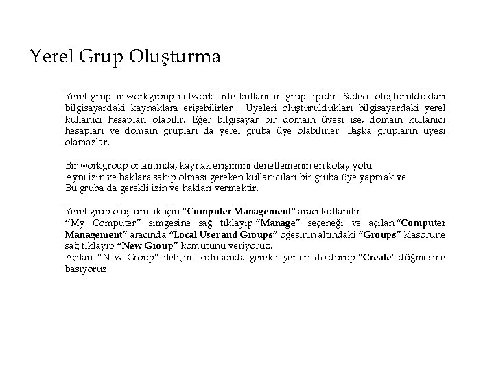 Yerel Grup Oluşturma Yerel gruplar workgroup networklerde kullanılan grup tipidir. Sadece oluşturuldukları bilgisayardaki kaynaklara