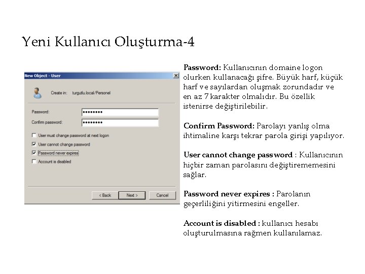 Yeni Kullanıcı Oluşturma-4 Password: Kullanıcının domaine logon olurken kullanacağı şifre. Büyük harf, küçük harf