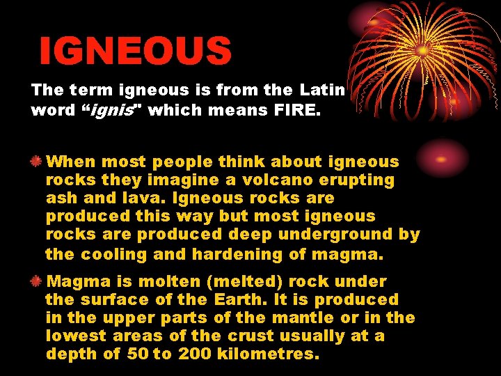 IGNEOUS The term igneous is from the Latin word “ignis" which means FIRE. When