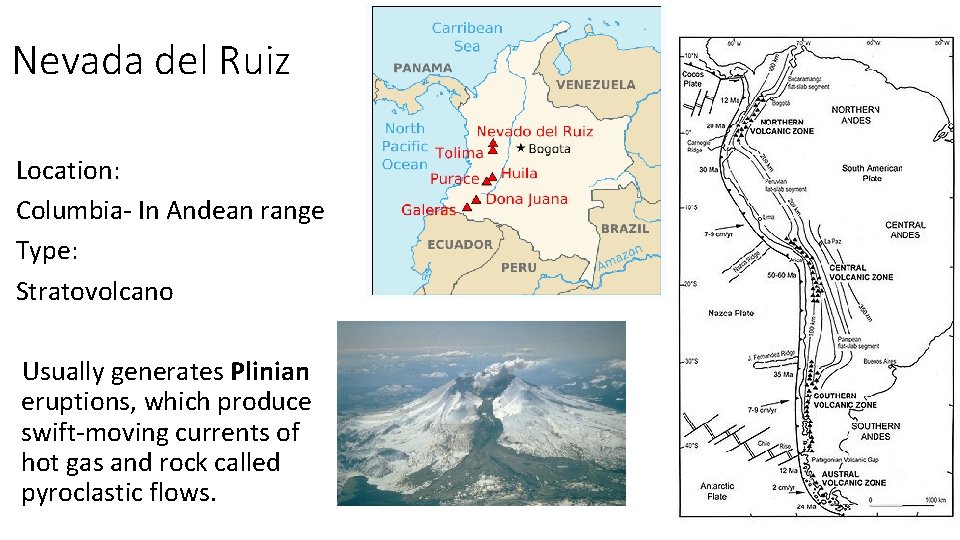 Nevada del Ruiz Location: Columbia- In Andean range Type: Stratovolcano Usually generates Plinian eruptions,