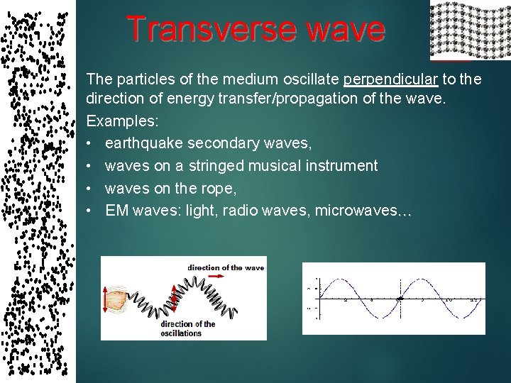 Transverse wave The particles of the medium oscillate perpendicular to the direction of energy