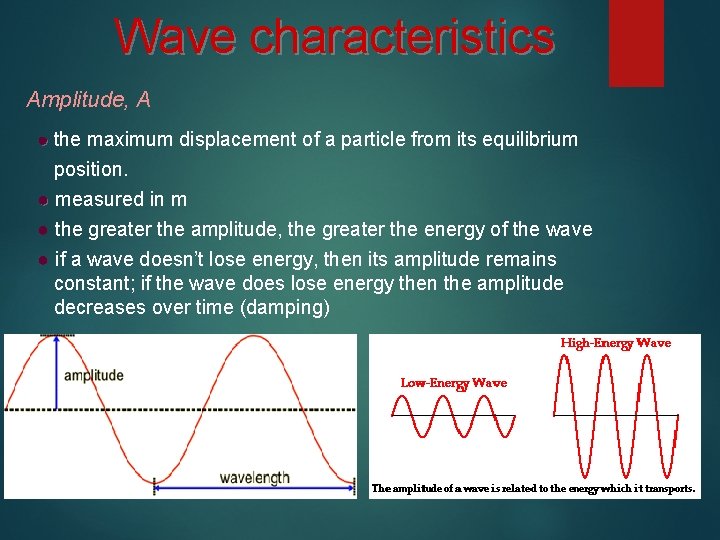 Wave characteristics Amplitude, A ● the maximum displacement of a particle from its equilibrium