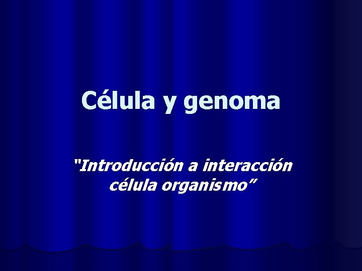 Célula y genoma “Introducción a interacción célula organismo” 