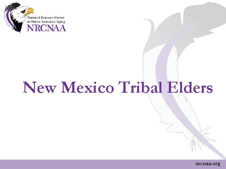 New Mexico Tribal Elders nrcnaa. org New Mexico Tribal Elders nrcnaa. org