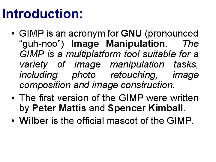 Introduction: • GIMP is an acronym for GNU (pronounced “guh-noo”) Image Manipulation. The GIMP