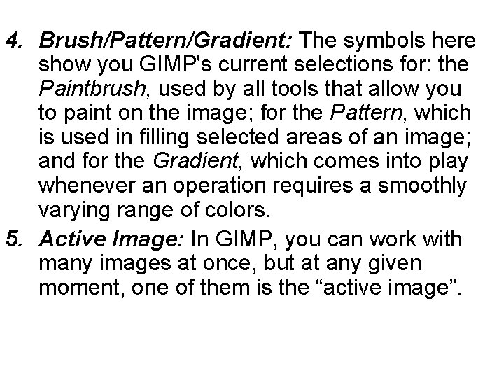 4. Brush/Pattern/Gradient: The symbols here show you GIMP's current selections for: the Paintbrush, used