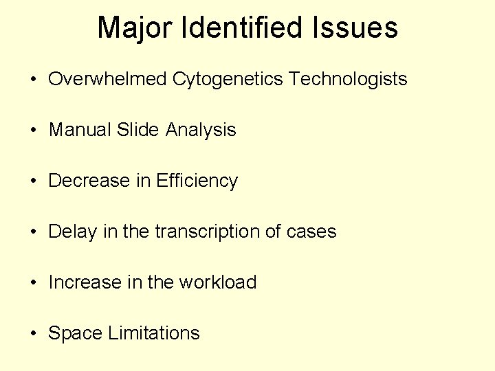 Major Identified Issues • Overwhelmed Cytogenetics Technologists • Manual Slide Analysis • Decrease in