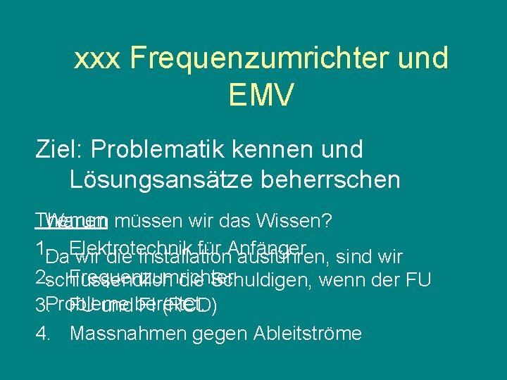 xxx Frequenzumrichter und EMV Ziel: Problematik kennen und Lösungsansätze beherrschen Themen Warum müssen wir xxx Frequenzumrichter und EMV Ziel: Problematik kennen und Lösungsansätze beherrschen Themen Warum müssen wir
