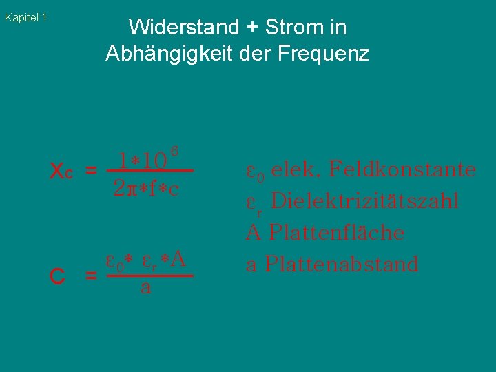 Kapitel 1 Widerstand + Strom in Abhängigkeit der Frequenz 6 Xc = 1*10 2π*f*c