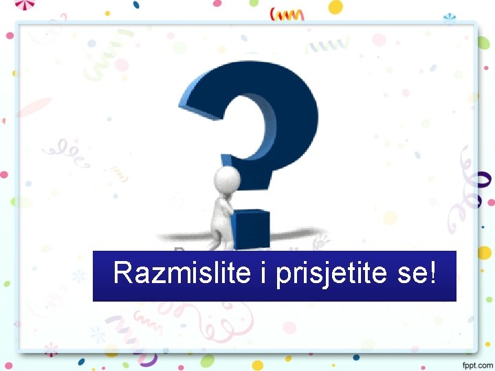 Razmislite i prisjetite se! 