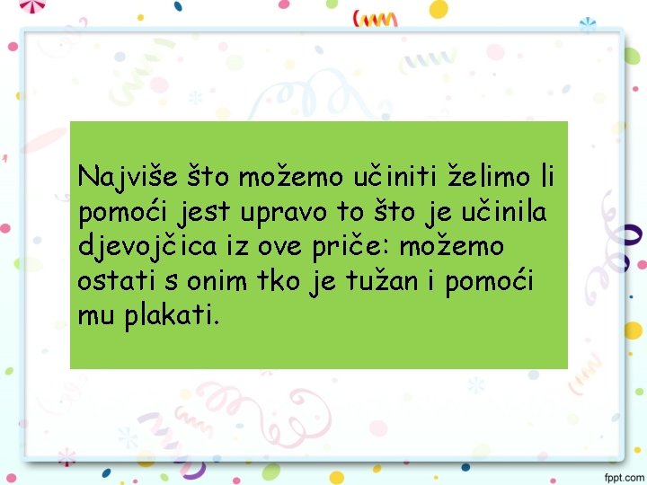 Najviše što možemo učiniti želimo li pomoći jest upravo to što je učinila djevojčica