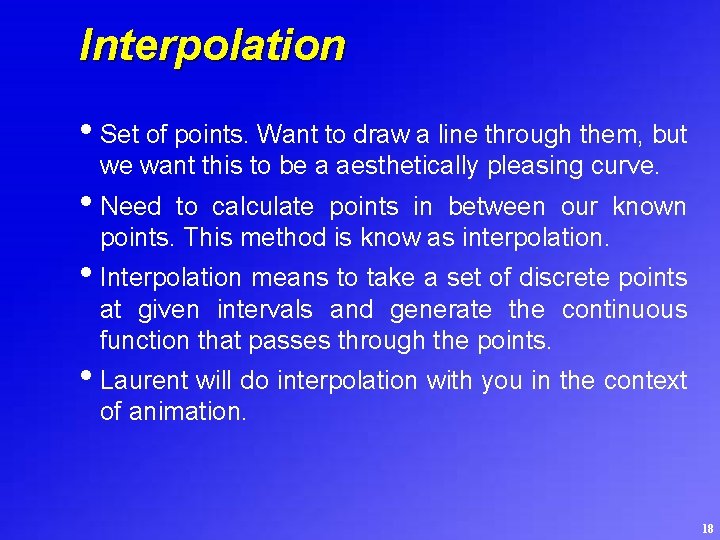 Interpolation • Set of points. Want to draw a line through them, but we