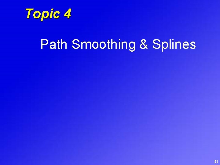 Topic 4 Path Smoothing & Splines 21 