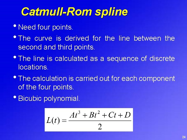 Catmull-Rom spline • Need four points. • The curve is derived for the line