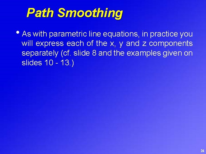 Path Smoothing • As with parametric line equations, in practice you will express each