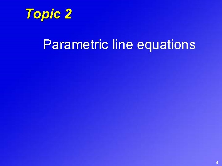 Topic 2 Parametric line equations 6 