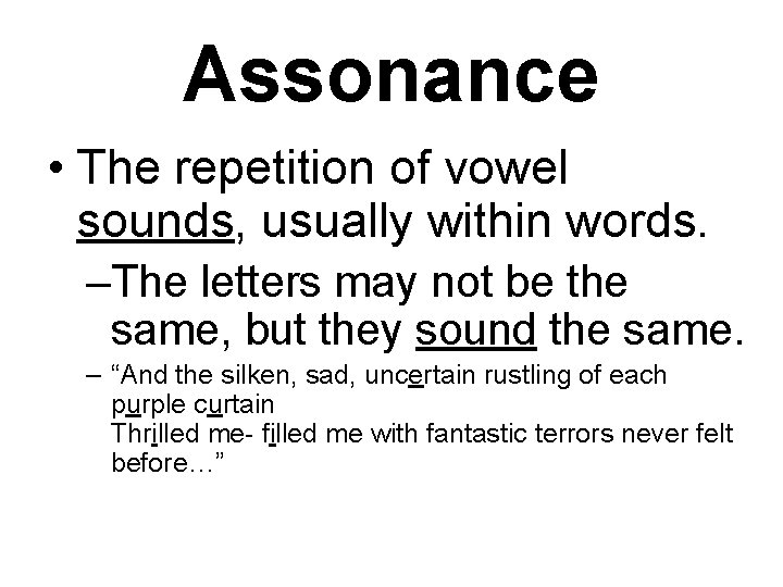 Assonance • The repetition of vowel sounds, usually within words. –The letters may not