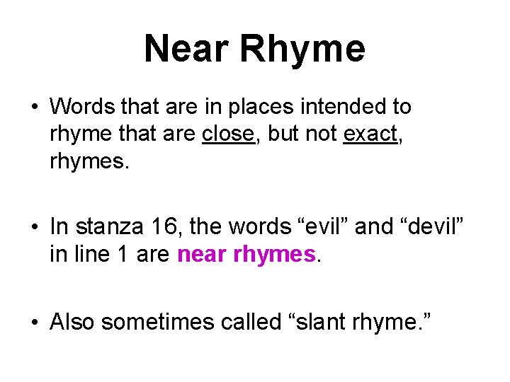 Near Rhyme • Words that are in places intended to rhyme that are close,