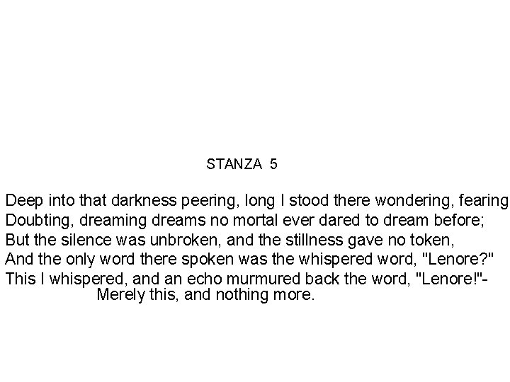 STANZA 5 Deep into that darkness peering, long I stood there wondering, fearing, Doubting,