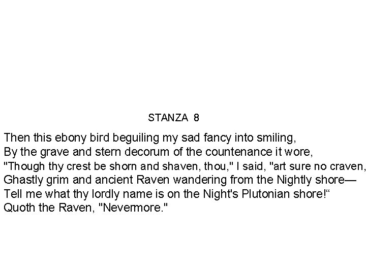 STANZA 8 Then this ebony bird beguiling my sad fancy into smiling, By the