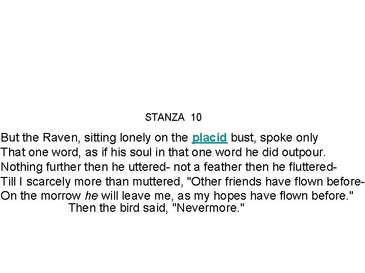 STANZA 10 But the Raven, sitting lonely on the placid bust, spoke only That