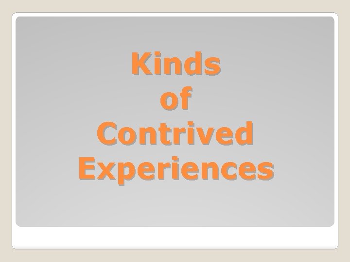 Kinds of Contrived Experiences Kinds of Contrived Experiences