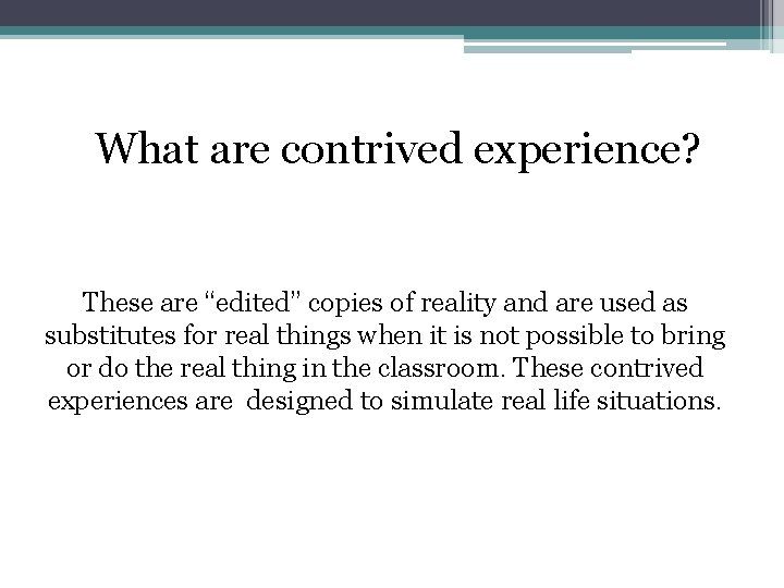 What are contrived experience? These are “edited” copies of reality and are used as What are contrived experience? These are “edited” copies of reality and are used as