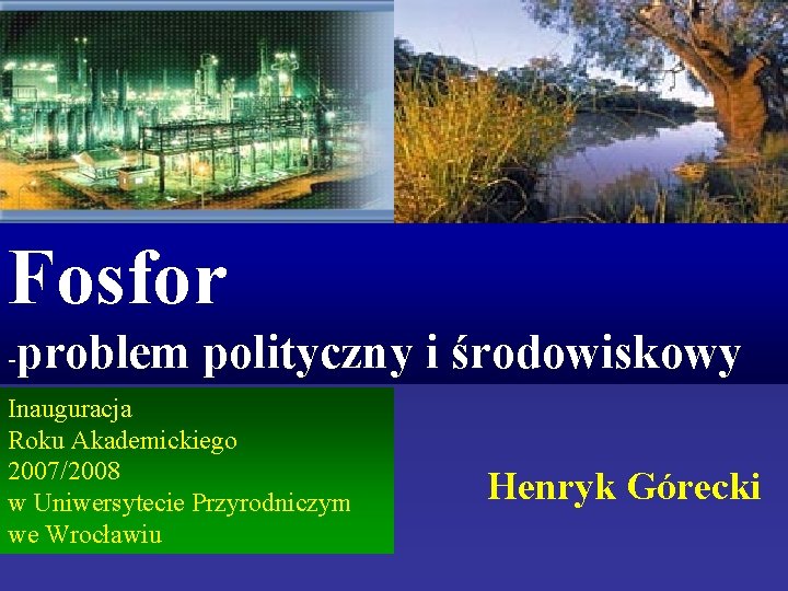 Fosfor - problem polityczny i środowiskowy Inauguracja Roku Akademickiego 2007/2008 w Uniwersytecie Przyrodniczym we