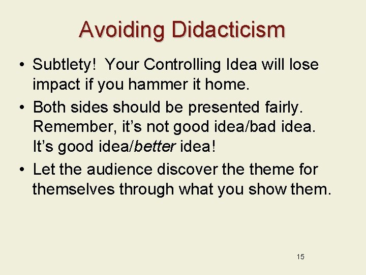 Avoiding Didacticism • Subtlety! Your Controlling Idea will lose impact if you hammer it