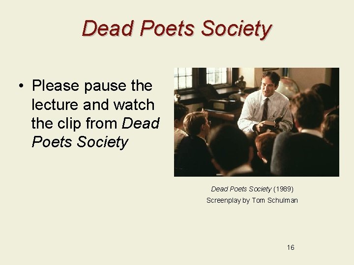 Dead Poets Society • Please pause the lecture and watch the clip from Dead