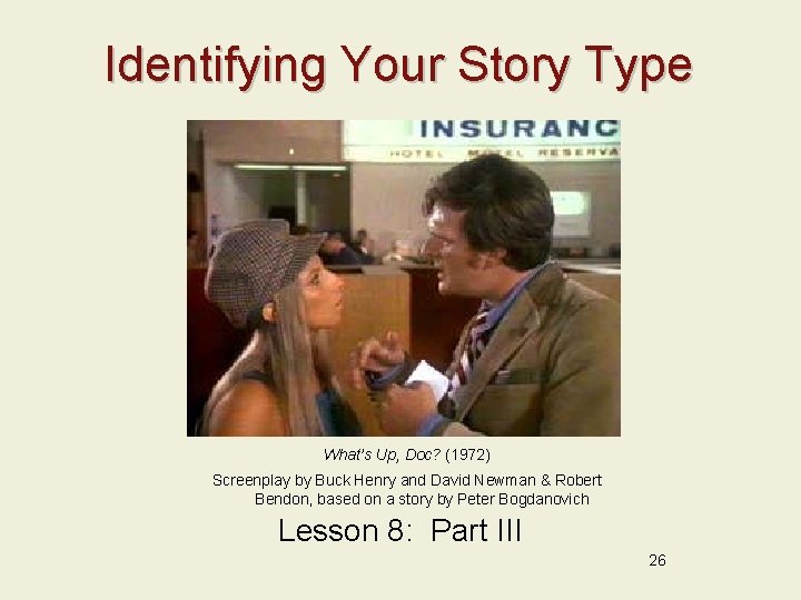 Identifying Your Story Type What’s Up, Doc? (1972) Screenplay by Buck Henry and David