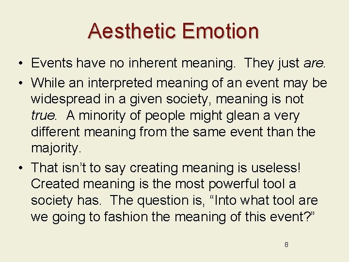 Aesthetic Emotion • Events have no inherent meaning. They just are. • While an
