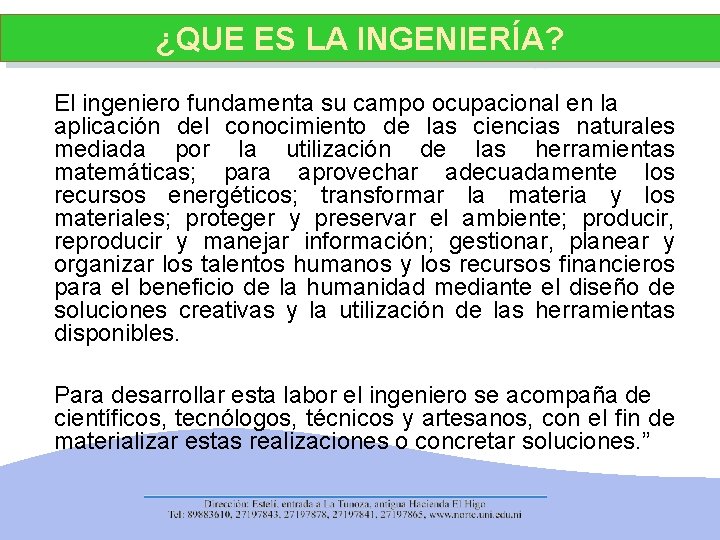 ¿QUE ES LA INGENIERÍA? El ingeniero fundamenta su campo ocupacional en la aplicación del