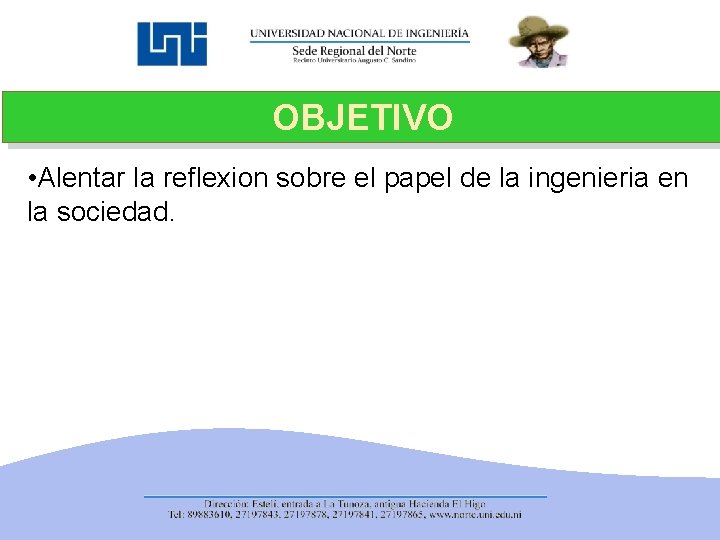 OBJETIVO • Alentar la reflexion sobre el papel de la ingenieria en la sociedad.