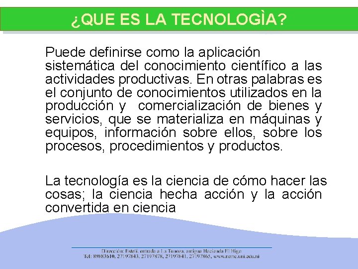 ¿QUE ES LA TECNOLOGÌA? Puede definirse como la aplicación sistemática del conocimiento científico a